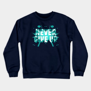 Never Give Up T-Shirt Crewneck Sweatshirt